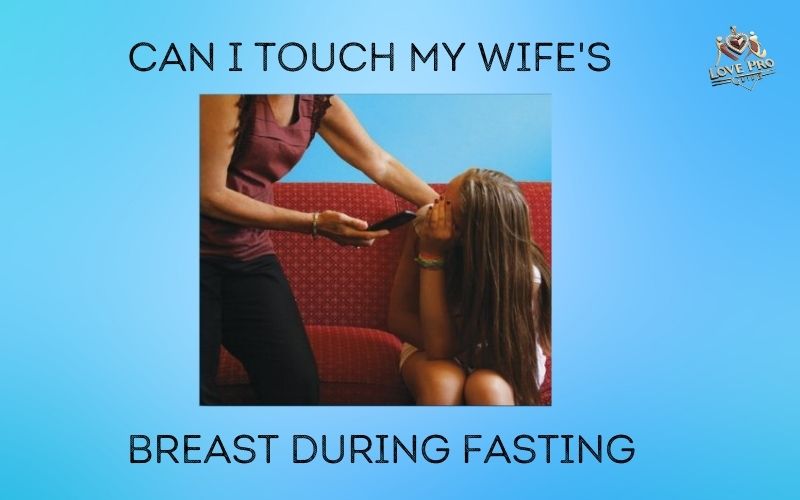 Can I Touch My Wife's Breast During Fasting