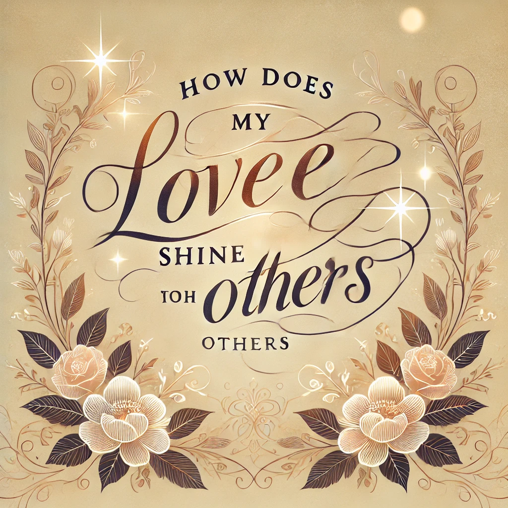 How Does My Love Shine for Others Poem