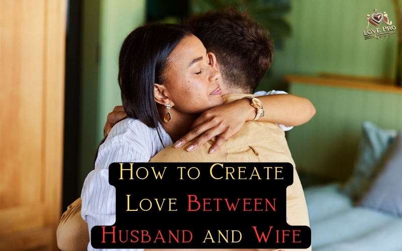 How to Create Love Between Husband and Wife