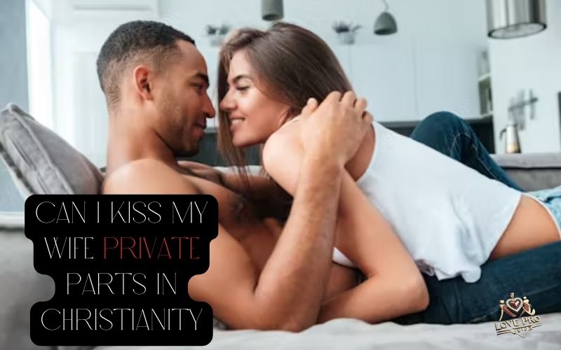 can i kiss my wife private parts in christianity