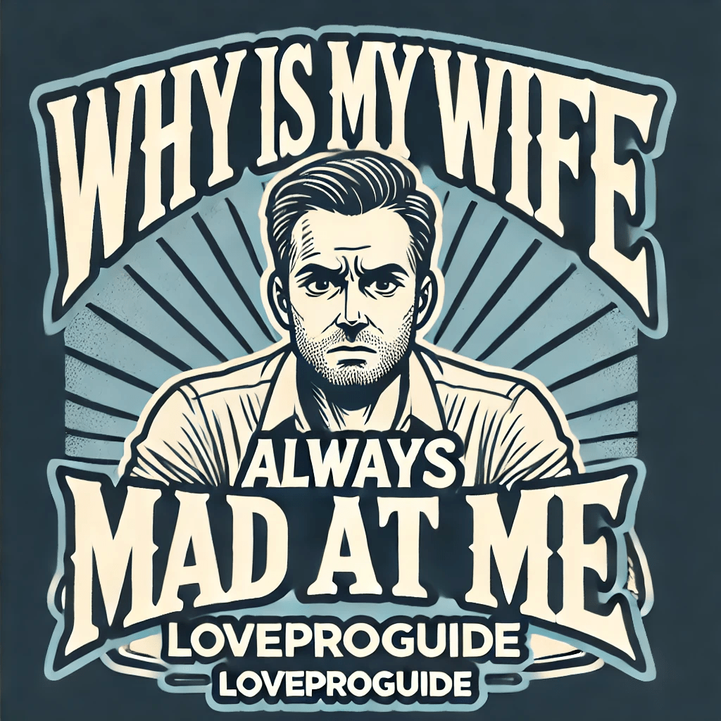 Why Is My Wife Always Mad at Me?